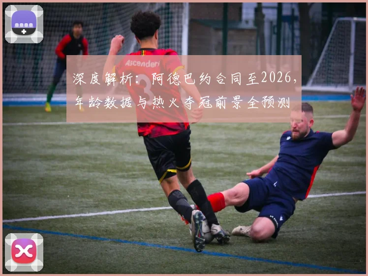 深度解析：阿德巴约合同至2026，年龄数据与热火夺冠前景全预测