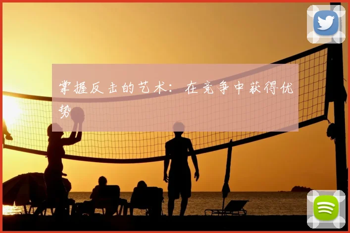 掌握反击的艺术：在竞争中获得优势