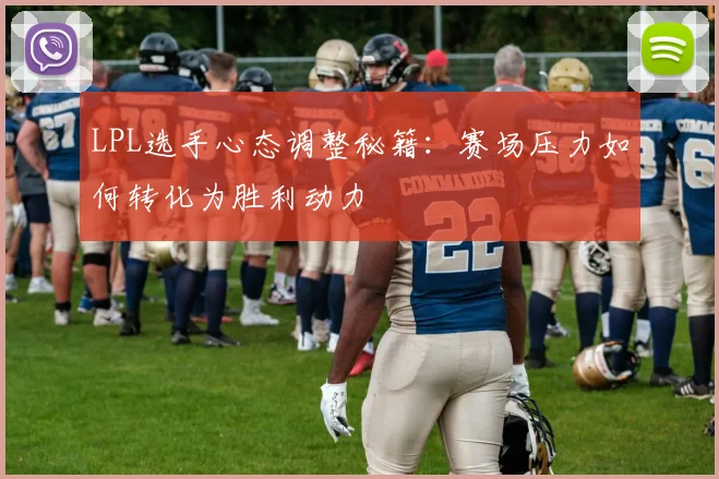 LPL选手心态调整秘籍：赛场压力如何转化为胜利动力